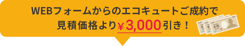 WEBフォームからのエコキュートご成約で見積価格より¥3,000引き