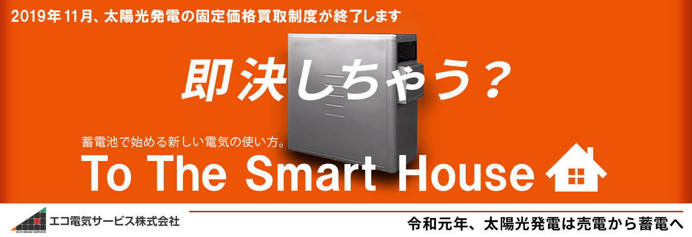 即決しちゃう？蓄電池で始める新しい電気の使い方　To The Smart House