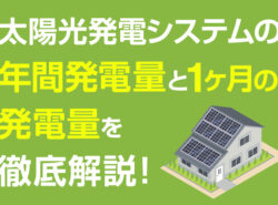 太陽光発電システムの年間発電量と1ヶ月の発電量を徹底解説！