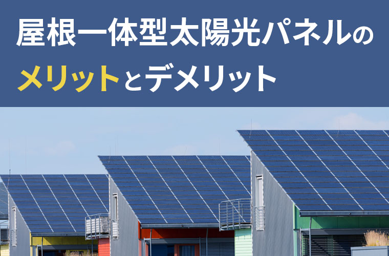 屋根一体型太陽光パネルのメリットとデメリット：導入前に知るべきポイント