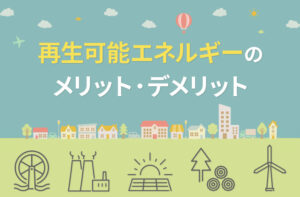 再生可能エネルギーのメリット・デメリットを徹底解説