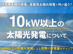 発電容量10kW以上の太陽光発電について。住宅用と産業用でなにが違う？