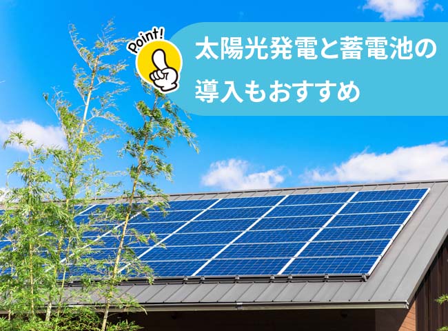 太陽光発電と蓄電池の導入もおすすめ