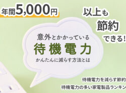 年間5,000円以上も節約できる！？意外とかかっている待機電力をかんたんに減らす方法とは。