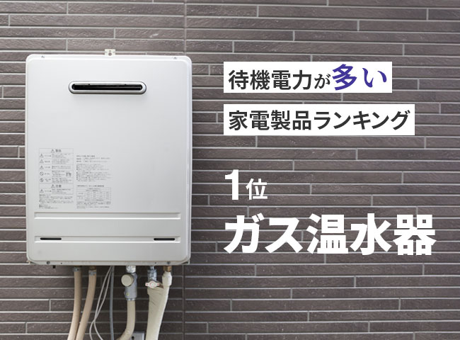 [待機電力が多い家電製品ランキング]第1位：ガス温水器