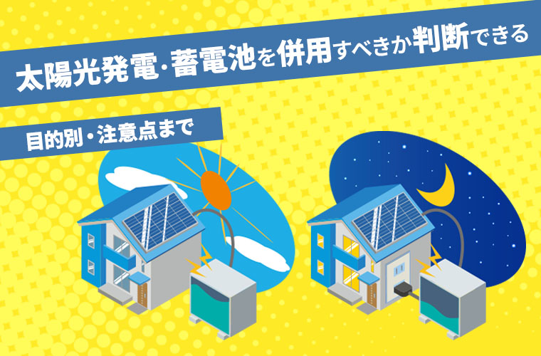 目的別】太陽光発電・蓄電池を併用すべきか判断できる｜注意点まで