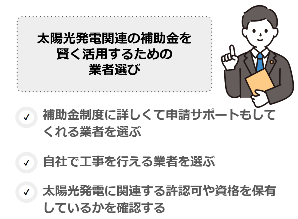 太陽光発電の補助金を賢く活用するための業者選び
1.補助金制度に詳しくて申請サポートもしてくれる業者を選ぶ
2.自社で工事を行える業者を選ぶ
3.太陽光発電に関連する許認可や資格を保有しているかを確認する