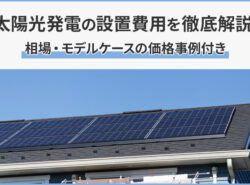 太陽光発電の設置費用を徹底解説！相場・モデルケースの価格事例付き